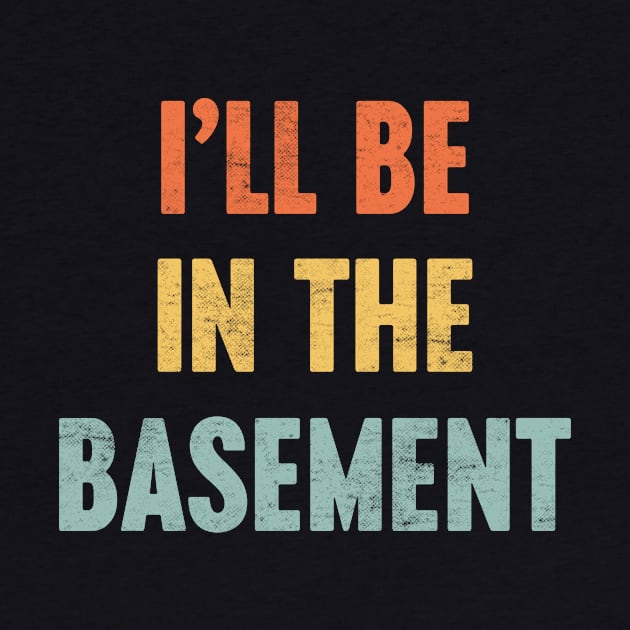 I'LL BE IN THE BASEMENT Funny Retro (Sunset) by Luluca Shirts
